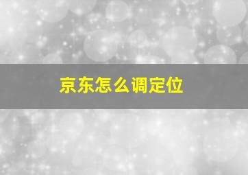 京东怎么调定位