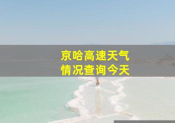 京哈高速天气情况查询今天