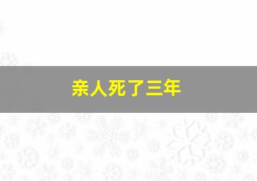 亲人死了三年