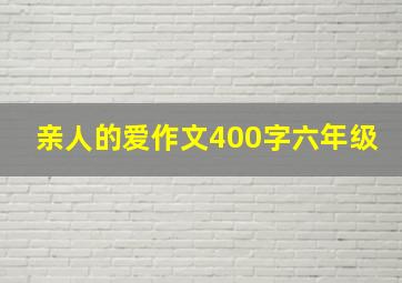 亲人的爱作文400字六年级