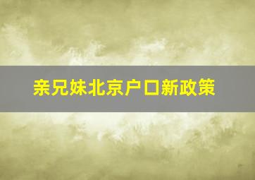 亲兄妹北京户口新政策