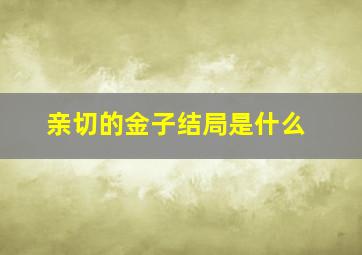 亲切的金子结局是什么