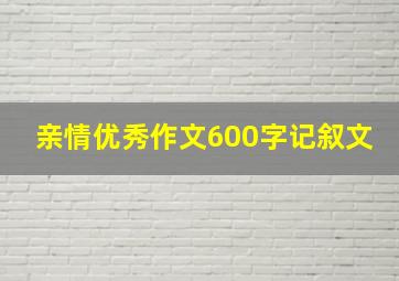 亲情优秀作文600字记叙文