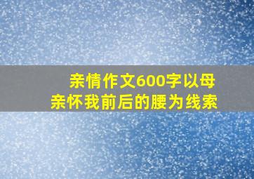 亲情作文600字以母亲怀我前后的腰为线索