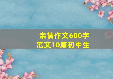 亲情作文600字范文10篇初中生