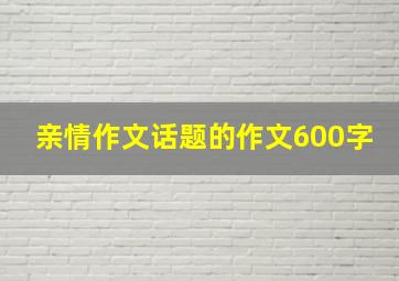 亲情作文话题的作文600字