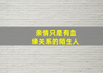 亲情只是有血缘关系的陌生人