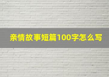 亲情故事短篇100字怎么写