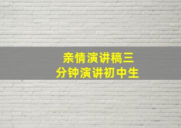 亲情演讲稿三分钟演讲初中生