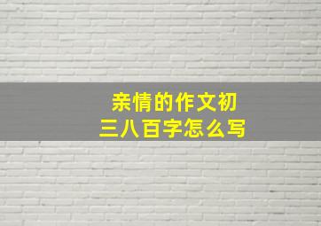 亲情的作文初三八百字怎么写