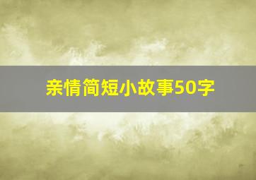 亲情简短小故事50字