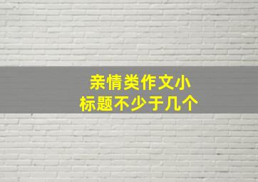 亲情类作文小标题不少于几个