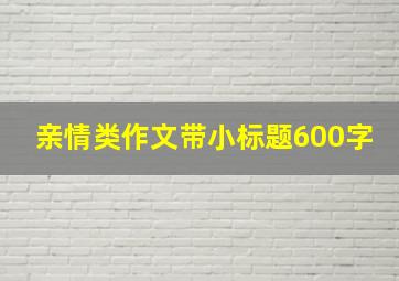 亲情类作文带小标题600字