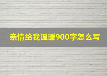 亲情给我温暖900字怎么写