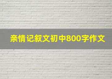 亲情记叙文初中800字作文