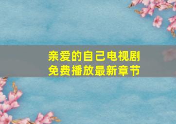 亲爱的自己电视剧免费播放最新章节