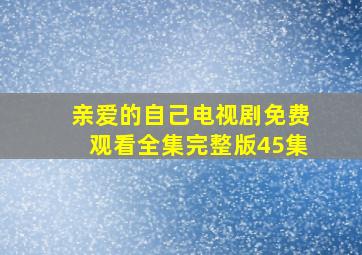 亲爱的自己电视剧免费观看全集完整版45集