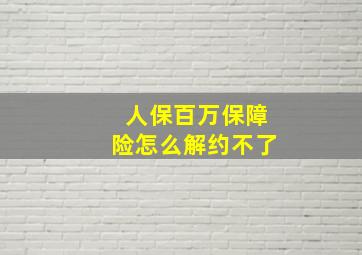 人保百万保障险怎么解约不了