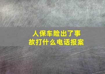 人保车险出了事故打什么电话报案