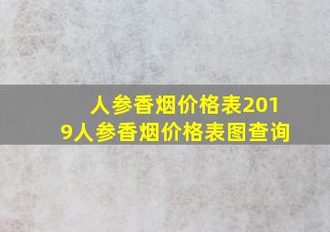 人参香烟价格表2019人参香烟价格表图查询