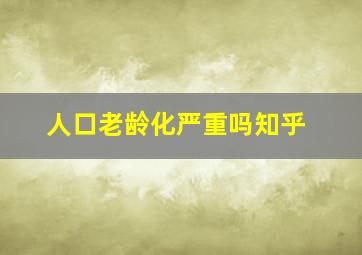 人口老龄化严重吗知乎