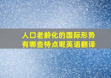 人口老龄化的国际形势有哪些特点呢英语翻译