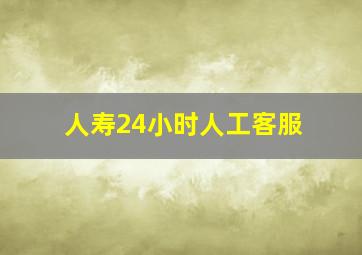 人寿24小时人工客服