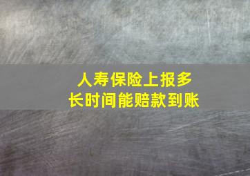 人寿保险上报多长时间能赔款到账