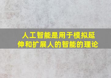 人工智能是用于模拟延伸和扩展人的智能的理论