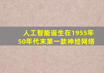 人工智能诞生在1955年50年代末第一款神经网络