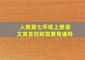 人教版七年级上册语文寓言四则需要背诵吗