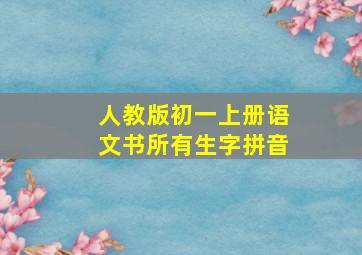 人教版初一上册语文书所有生字拼音