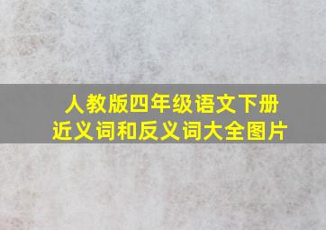 人教版四年级语文下册近义词和反义词大全图片