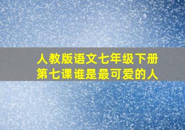 人教版语文七年级下册第七课谁是最可爱的人