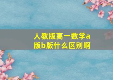 人教版高一数学a版b版什么区别啊