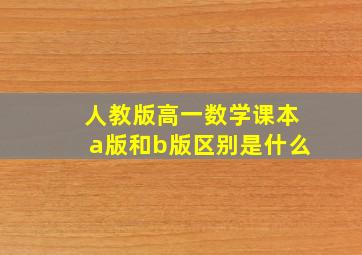 人教版高一数学课本a版和b版区别是什么