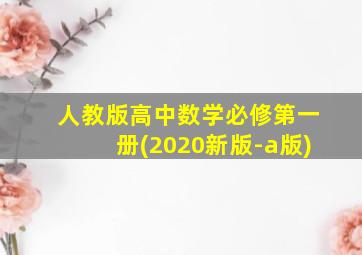 人教版高中数学必修第一册(2020新版-a版)