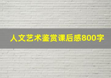 人文艺术鉴赏课后感800字