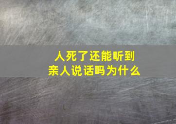 人死了还能听到亲人说话吗为什么