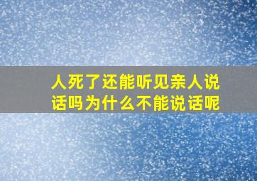 人死了还能听见亲人说话吗为什么不能说话呢