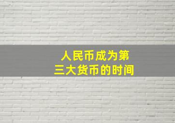 人民币成为第三大货币的时间