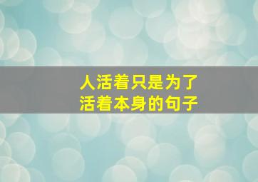 人活着只是为了活着本身的句子