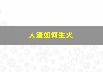 人渣如何生火