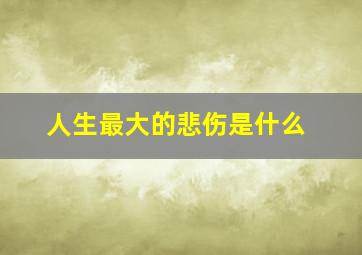 人生最大的悲伤是什么