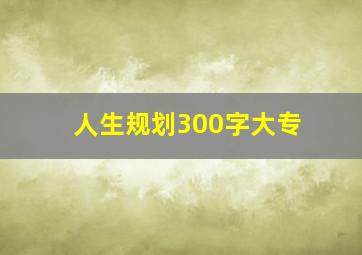 人生规划300字大专