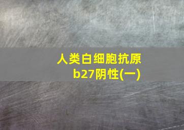 人类白细胞抗原b27阴性(一)