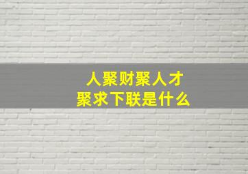 人聚财聚人才聚求下联是什么