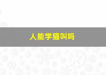 人能学猫叫吗