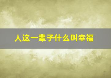 人这一辈子什么叫幸福