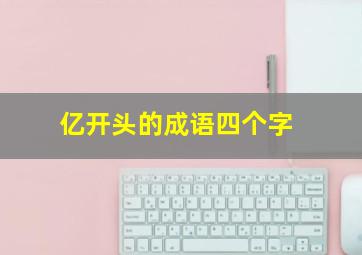 亿开头的成语四个字